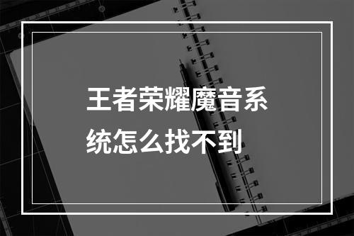 王者荣耀魔音系统怎么找不到