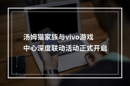 汤姆猫家族与vivo游戏中心深度联动活动正式开启