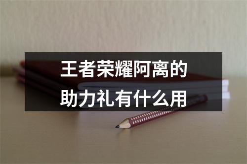 王者荣耀阿离的助力礼有什么用