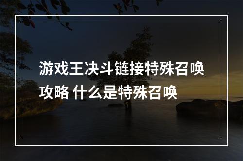 游戏王决斗链接特殊召唤攻略 什么是特殊召唤