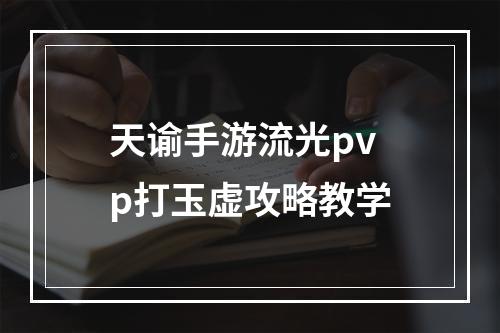 天谕手游流光pvp打玉虚攻略教学