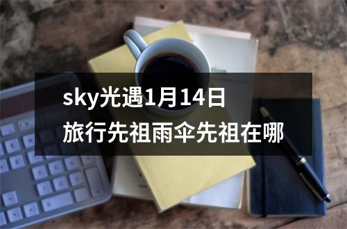 sky光遇1月14日旅行先祖雨伞先祖在哪