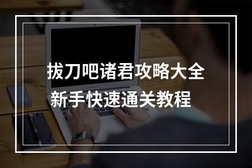 拔刀吧诸君攻略大全 新手快速通关教程