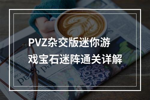 PVZ杂交版迷你游戏宝石迷阵通关详解