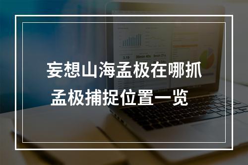 妄想山海孟极在哪抓 孟极捕捉位置一览