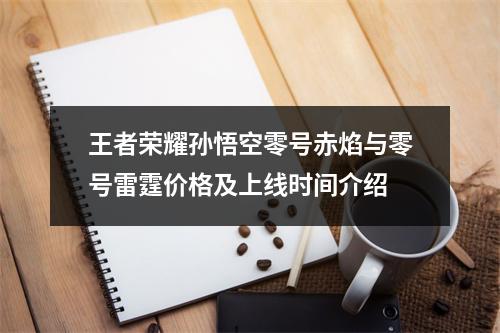 王者荣耀孙悟空零号赤焰与零号雷霆价格及上线时间介绍