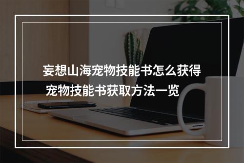 妄想山海宠物技能书怎么获得 宠物技能书获取方法一览