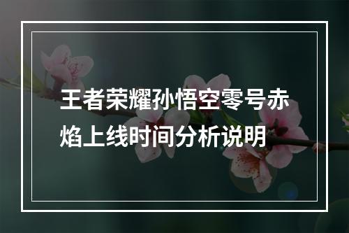 王者荣耀孙悟空零号赤焰上线时间分析说明