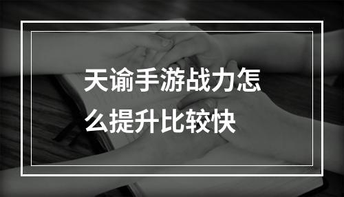 天谕手游战力怎么提升比较快