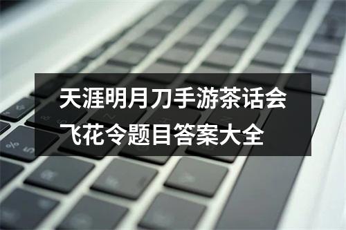 天涯明月刀手游茶话会飞花令题目答案大全