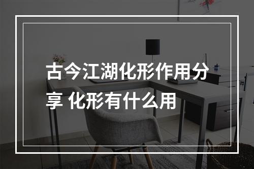 古今江湖化形作用分享 化形有什么用