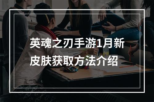 英魂之刃手游1月新皮肤获取方法介绍