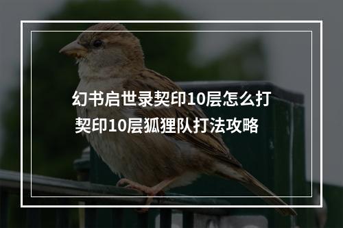 幻书启世录契印10层怎么打 契印10层狐狸队打法攻略