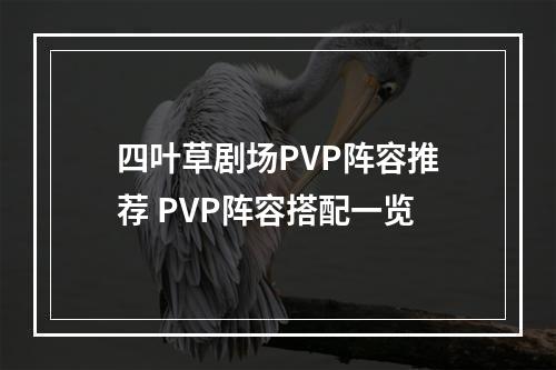 四叶草剧场PVP阵容推荐 PVP阵容搭配一览