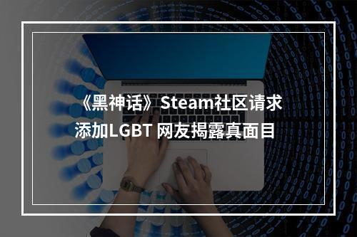 《黑神话》Steam社区请求添加LGBT 网友揭露真面目