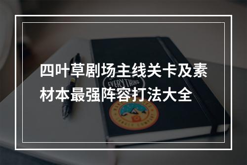 四叶草剧场主线关卡及素材本最强阵容打法大全