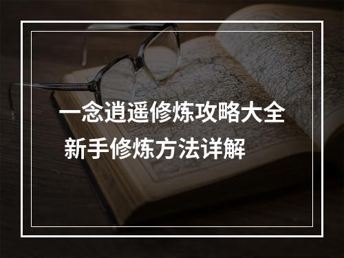 一念逍遥修炼攻略大全 新手修炼方法详解