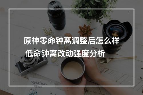 原神零命钟离调整后怎么样 低命钟离改动强度分析