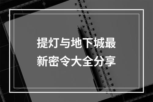 提灯与地下城最新密令大全分享