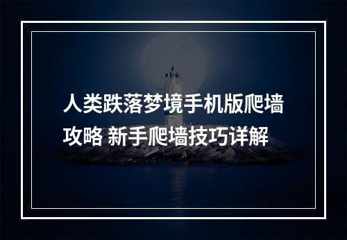 人类跌落梦境手机版爬墙攻略 新手爬墙技巧详解