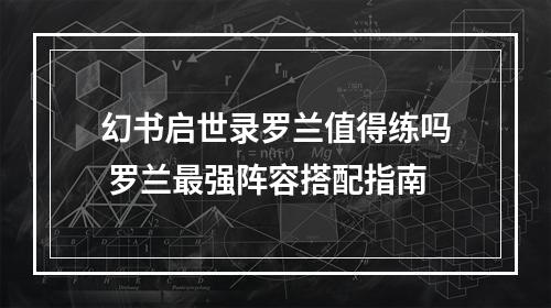 幻书启世录罗兰值得练吗 罗兰最强阵容搭配指南