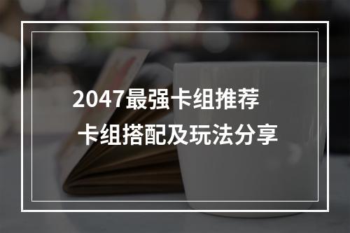 2047最强卡组推荐 卡组搭配及玩法分享