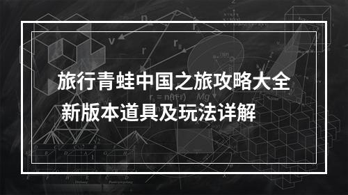 旅行青蛙中国之旅攻略大全 新版本道具及玩法详解