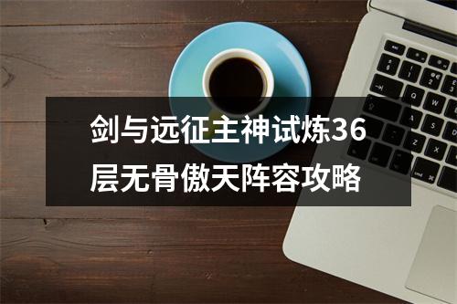 剑与远征主神试炼36层无骨傲天阵容攻略