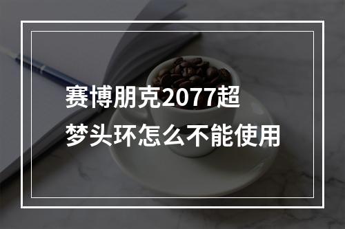 赛博朋克2077超梦头环怎么不能使用