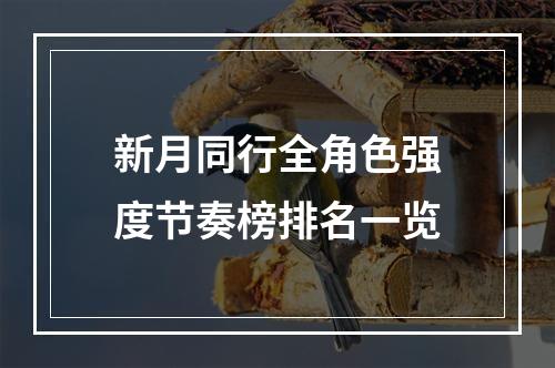 新月同行全角色强度节奏榜排名一览