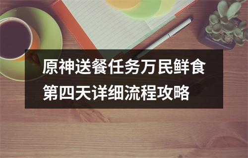 原神送餐任务万民鲜食第四天详细流程攻略