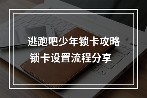 逃跑吧少年锁卡攻略 锁卡设置流程分享