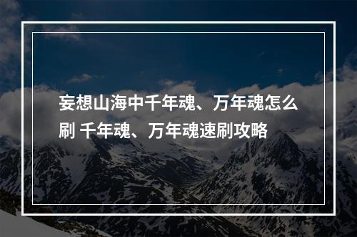 妄想山海中千年魂、万年魂怎么刷 千年魂、万年魂速刷攻略