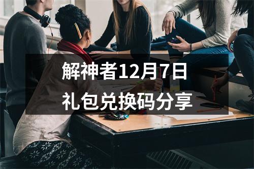 解神者12月7日礼包兑换码分享