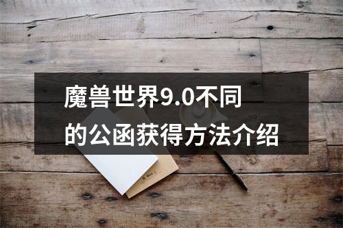 魔兽世界9.0不同的公函获得方法介绍