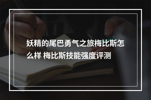 妖精的尾巴勇气之旅梅比斯怎么样 梅比斯技能强度评测