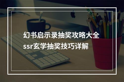 幻书启示录抽奖攻略大全 ssr玄学抽奖技巧详解