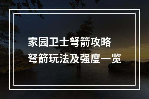 家园卫士弩箭攻略 弩箭玩法及强度一览