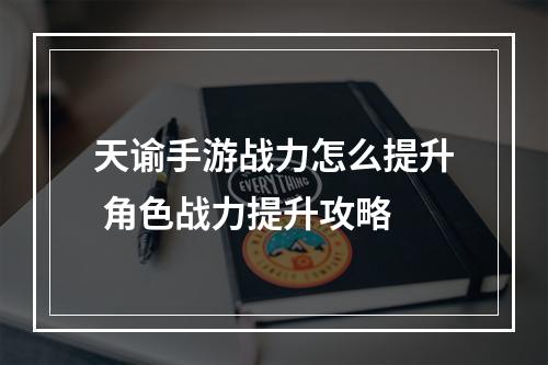 天谕手游战力怎么提升 角色战力提升攻略