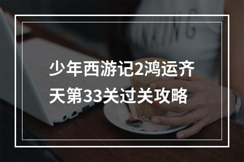 少年西游记2鸿运齐天第33关过关攻略