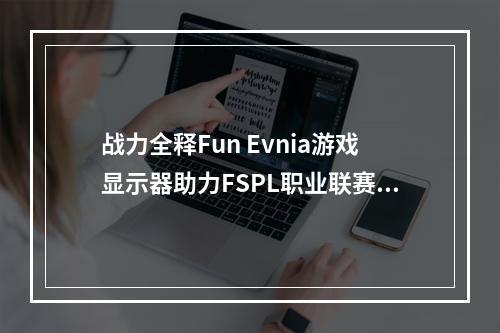 战力全释Fun Evnia游戏显示器助力FSPL职业联赛总决赛