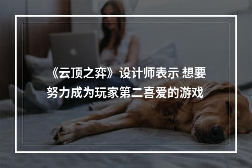 《云顶之弈》设计师表示 想要努力成为玩家第二喜爱的游戏