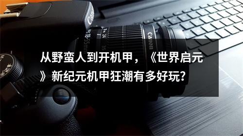 从野蛮人到开机甲，《世界启元》新纪元机甲狂潮有多好玩？