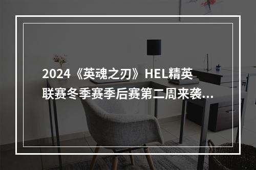 2024《英魂之刃》HEL精英联赛冬季赛季后赛第二周来袭！