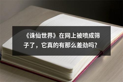 《诛仙世界》在网上被喷成筛子了，它真的有那么差劲吗？