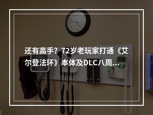 还有高手？72岁老玩家打通《艾尔登法环》本体及DLC八周目