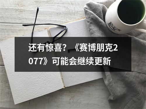 还有惊喜？《赛博朋克2077》可能会继续更新