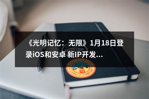 《光明记忆：无限》1月18日登录iOS和安卓 新IP开发中