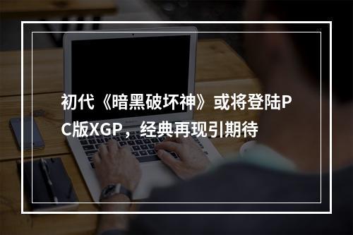 初代《暗黑破坏神》或将登陆PC版XGP，经典再现引期待