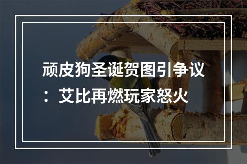 顽皮狗圣诞贺图引争议：艾比再燃玩家怒火